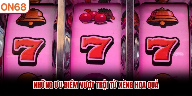 Những ưu điểm vượt trội từ x&egrave;ng hoa quả