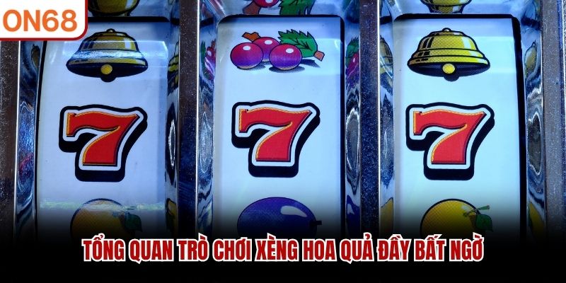 Tổng quan tr&ograve; chơi x&egrave;ng hoa quả đầy bất ngờ